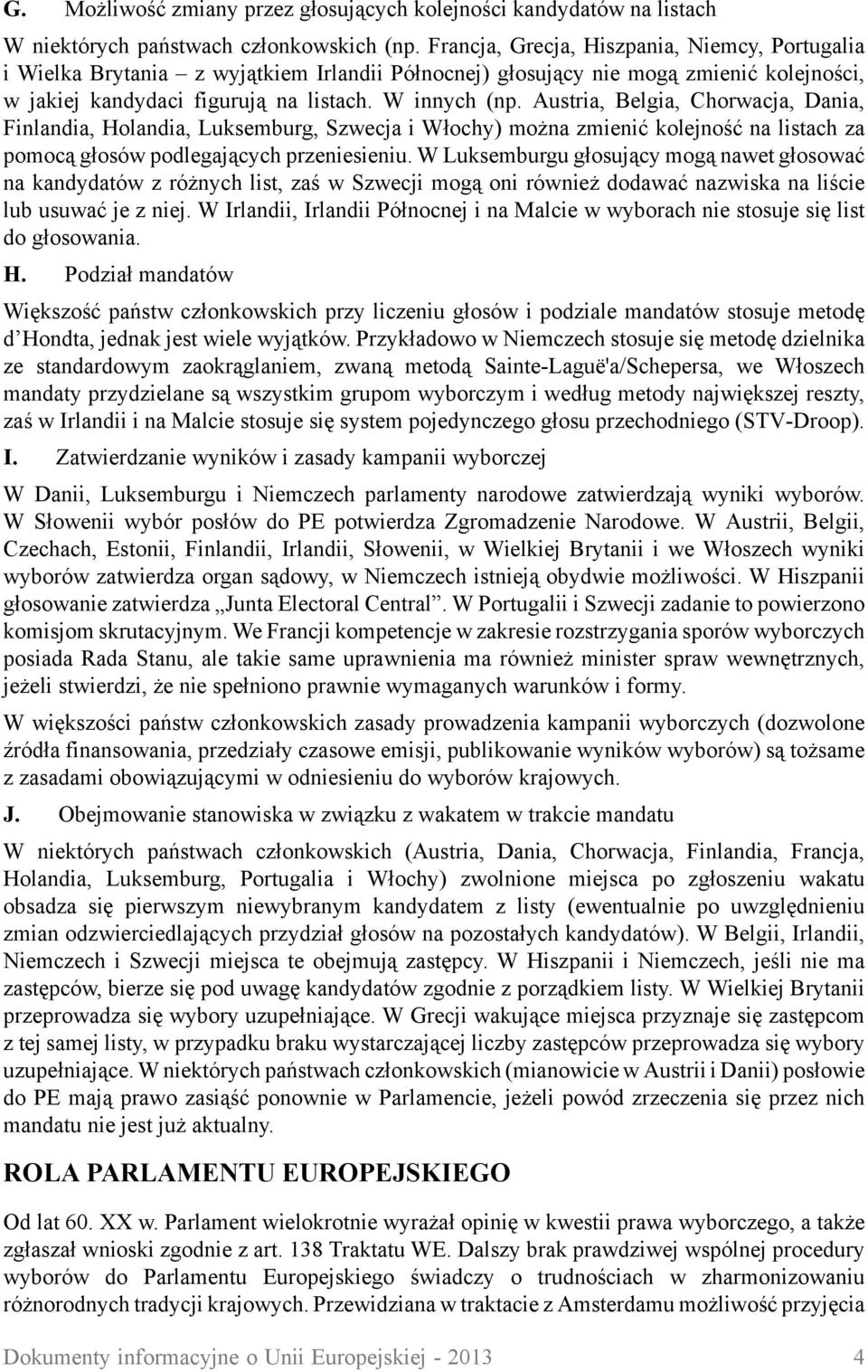 Austria, Belgia, Chorwacja, Dania, Finlandia, Holandia, Luksemburg, Szwecja i Włochy) można zmienić kolejność na listach za pomocą głosów podlegających przeniesieniu.