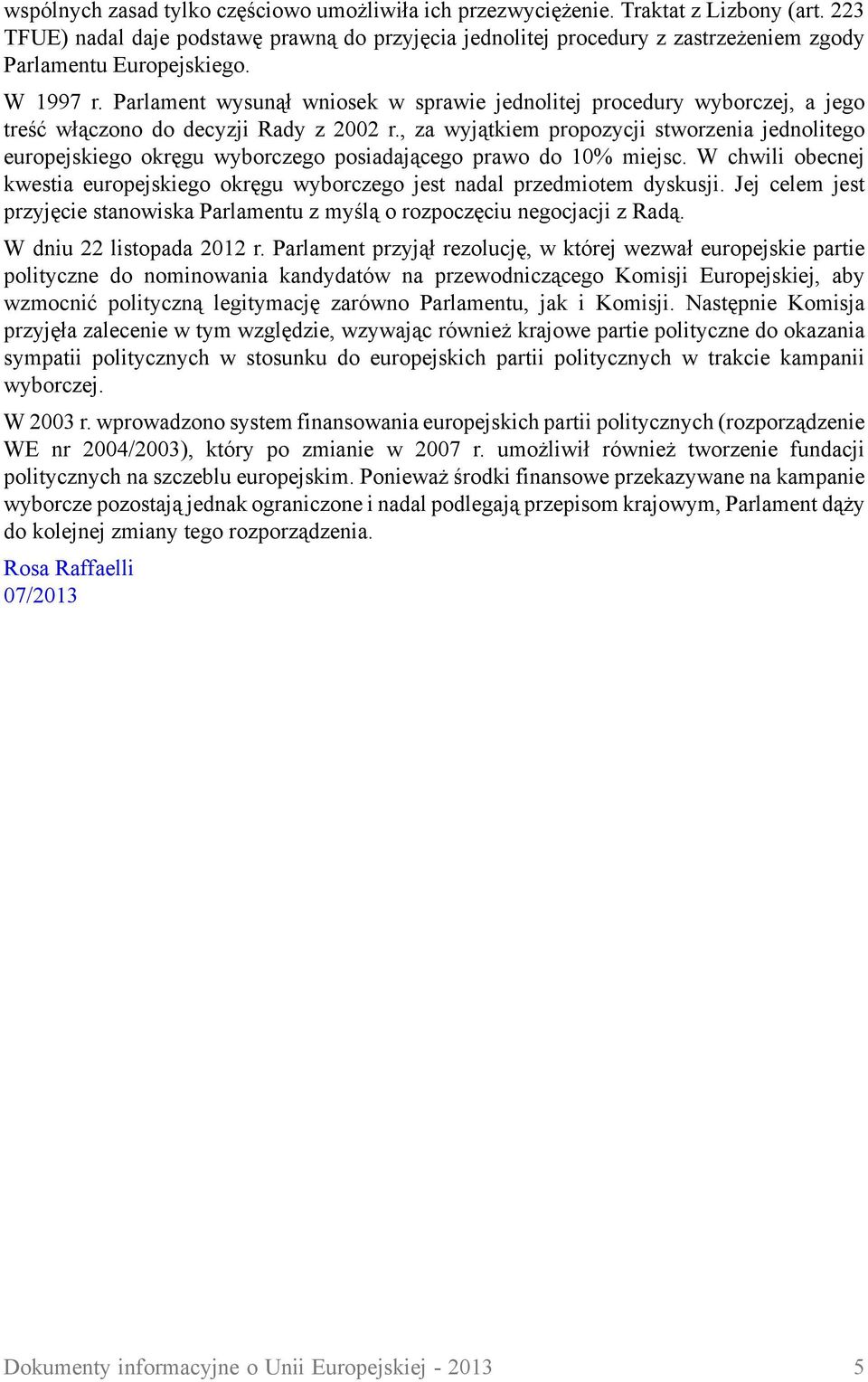 Parlament wysunął wniosek w sprawie jednolitej procedury wyborczej, a jego treść włączono do decyzji Rady z 2002 r.