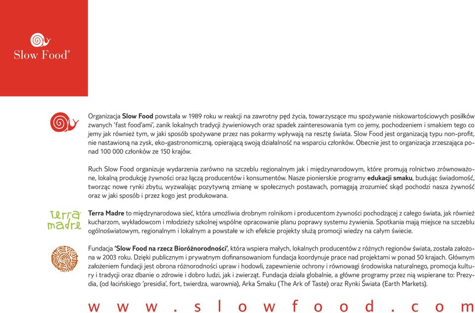 Slow Food jest organizacją typu non-profit, nie nastawioną na zysk, eko-gastronomiczną, opierającą swoją działalność na wsparciu członków.