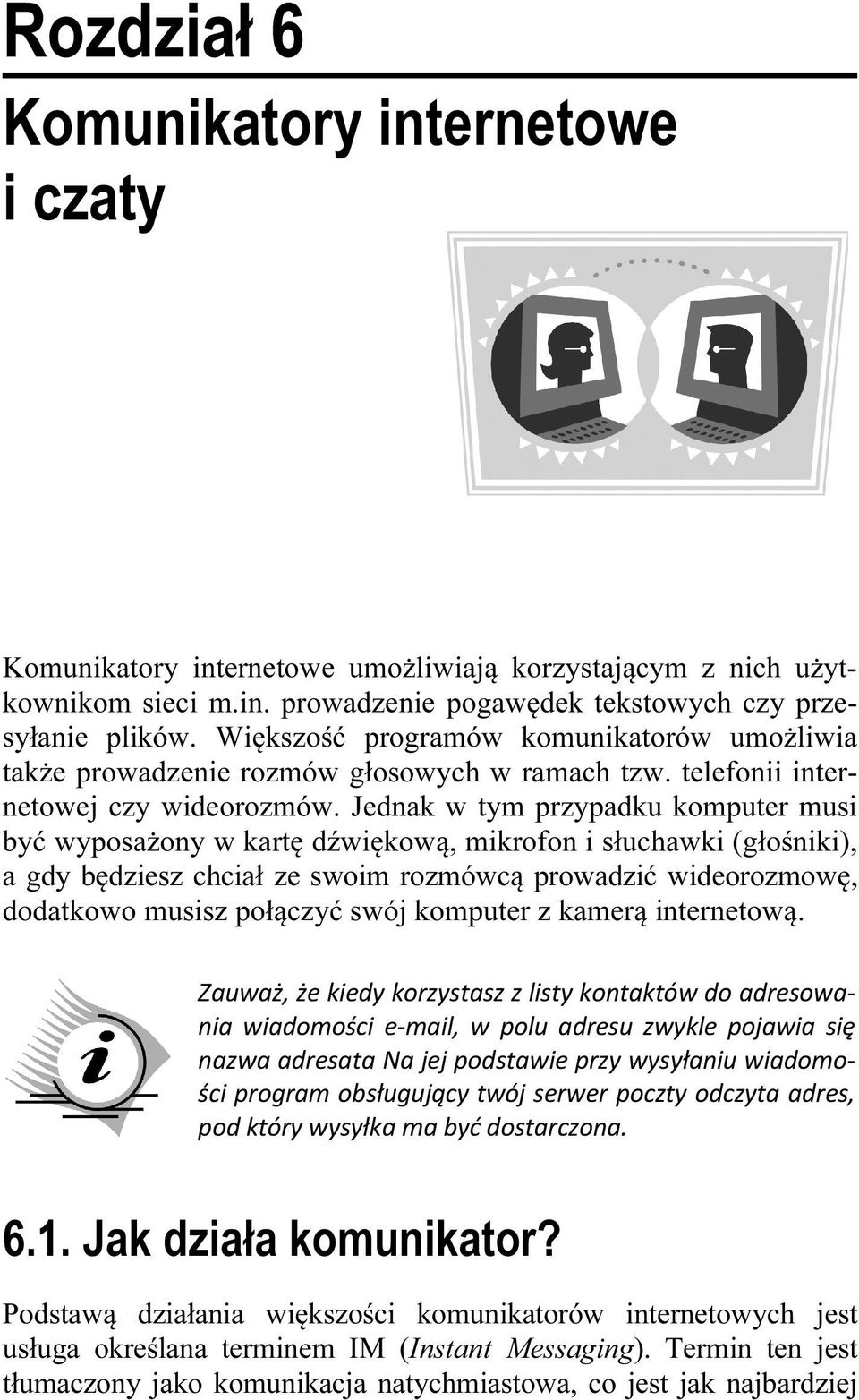 Jednak w tym przypadku komputer musi być wyposażony w kartę dźwiękową, mikrofon i słuchawki (głośniki), a gdy będziesz chciał ze swoim rozmówcą prowadzić wideorozmowę, dodatkowo musisz połączyć swój