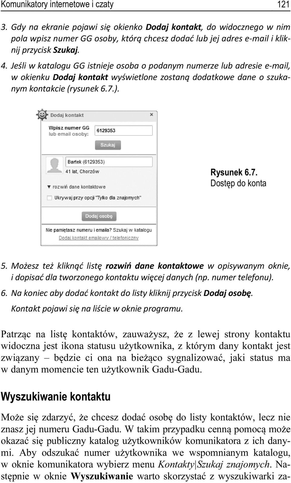 z którym dany kontakt jest związany będzie ci ona na bieżąco sygnalizować, jaki status ma w danym momencie ten użytkownik Gadu-Gadu.