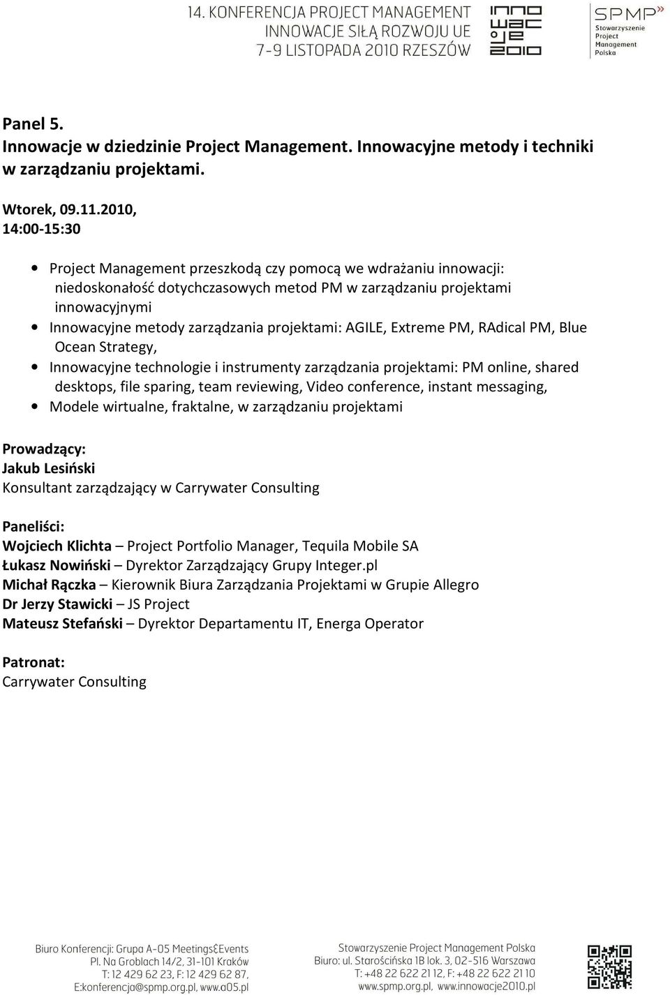 projektami: AGILE, Extreme PM, RAdical PM, Blue Ocean Strategy, Innowacyjne technologie i instrumenty zarządzania projektami: PM online, shared desktops, file sparing, team reviewing, Video