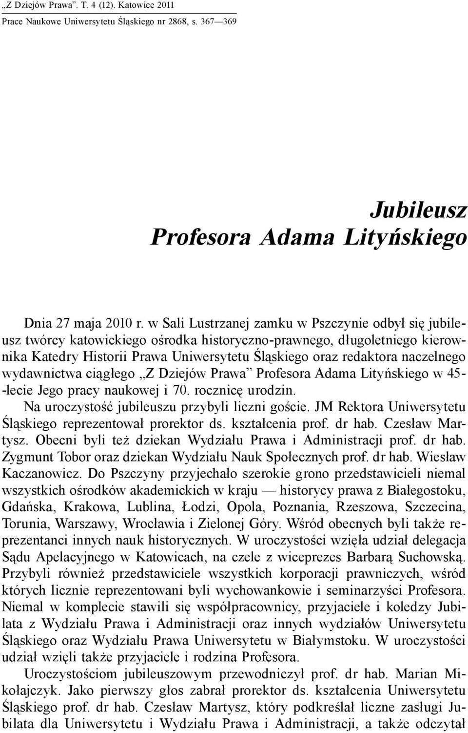 naczelnego wydawnictwa ciągłego Z Dziejów Prawa Profesora Adama Lityńskiego w 45- -lecie Jego pracy naukowej i 70. rocznicę urodzin. Na uroczystość jubileuszu przybyli liczni goście.
