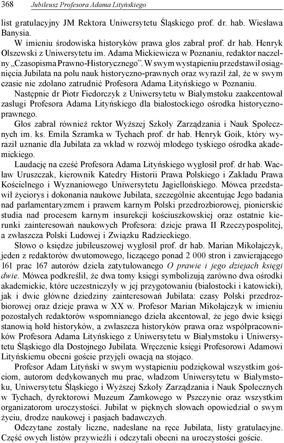 W swym wystąpieniu przedstawił osiągnięcia Jubilata na polu nauk historyczno-prawnych oraz wyraził żal, że w swym czasie nie zdołano zatrudnić Profesora Adama Lityńskiego w Poznaniu.