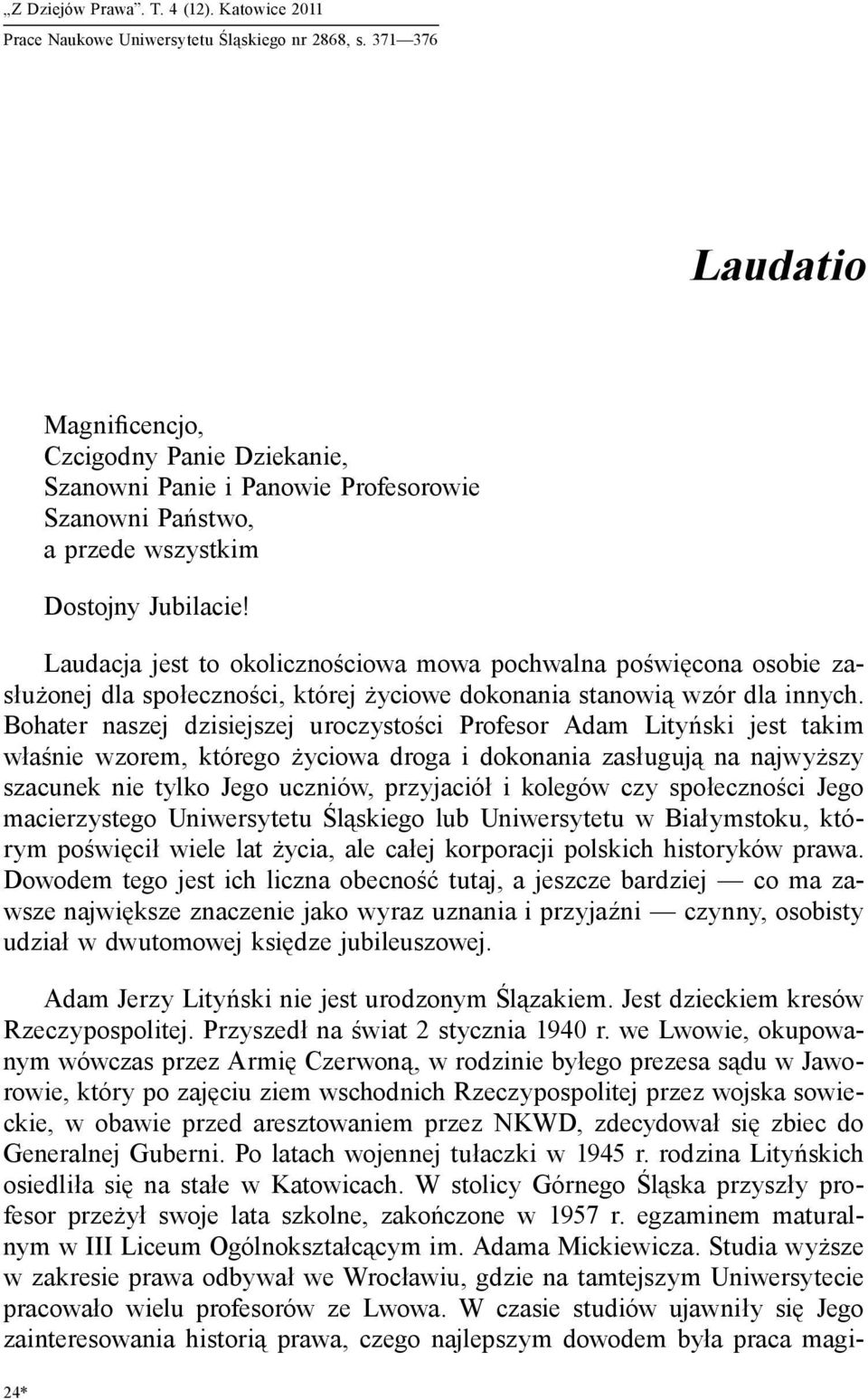 Laudacja jest to okolicznościowa mowa pochwalna poświęcona osobie zasłużonej dla społeczności, której życiowe dokonania stanowią wzór dla innych.