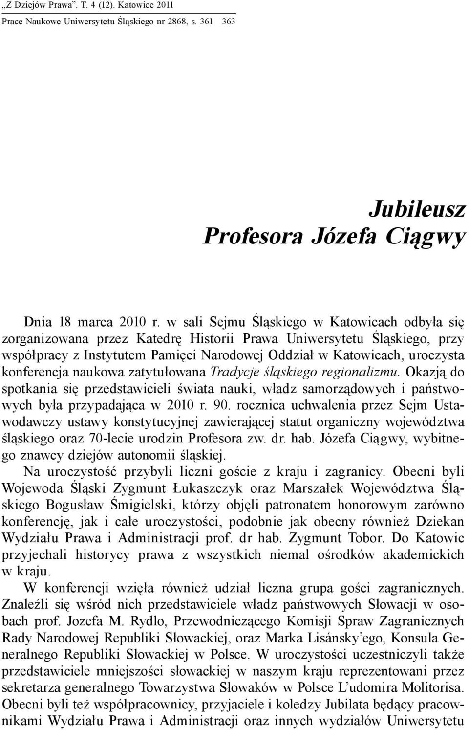 konferencja naukowa zatytułowana Tradycje śląskiego regionalizmu. Okazją do spotkania się przedstawicieli świata nauki, władz samorządowych i państwowych była przypadająca w 2010 r. 90.