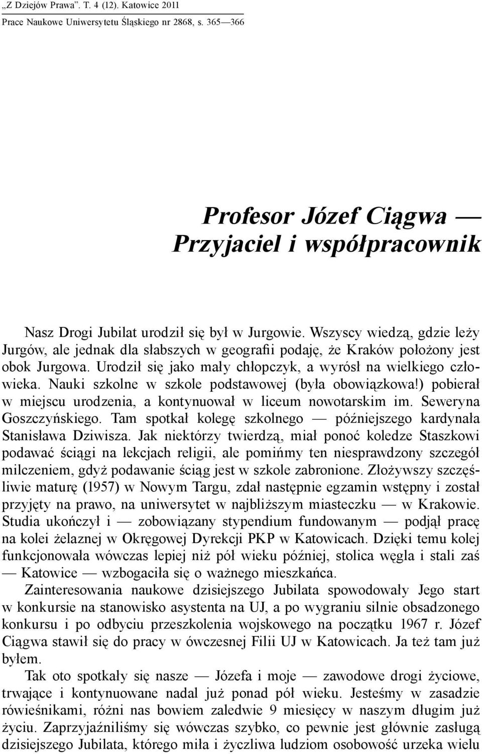 Nauki szkolne w szkole podstawowej (była obowiązkowa!) pobierał w miejscu urodzenia, a kontynuował w liceum nowotarskim im. Seweryna Goszczyńskiego.