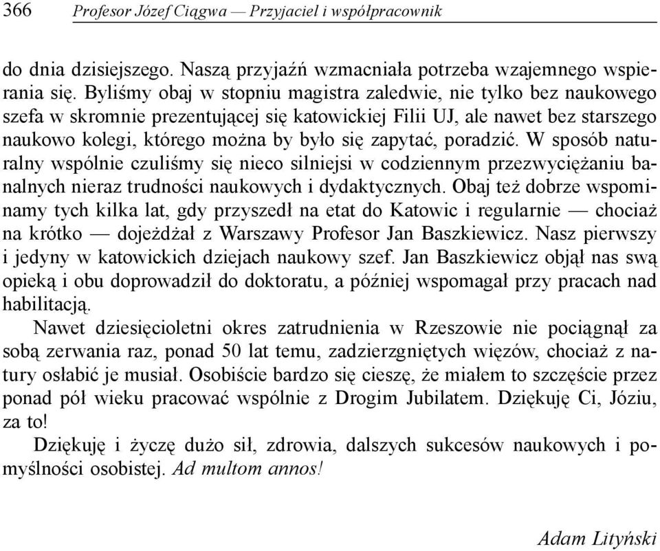 poradzić. W sposób naturalny wspólnie czuliśmy się nieco silniejsi w codziennym przezwyciężaniu banalnych nieraz trudności naukowych i dydaktycznych.