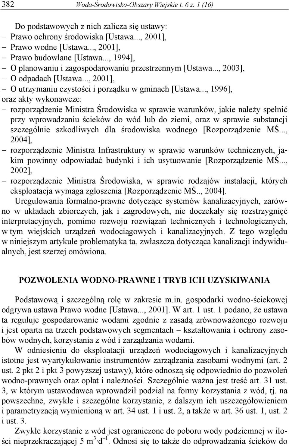 .., 1996], oraz akty wykonawcze: rozporządzenie Ministra Środowiska w sprawie warunków, jakie należy spełnić przy wprowadzaniu ścieków do wód lub do ziemi, oraz w sprawie substancji szczególnie