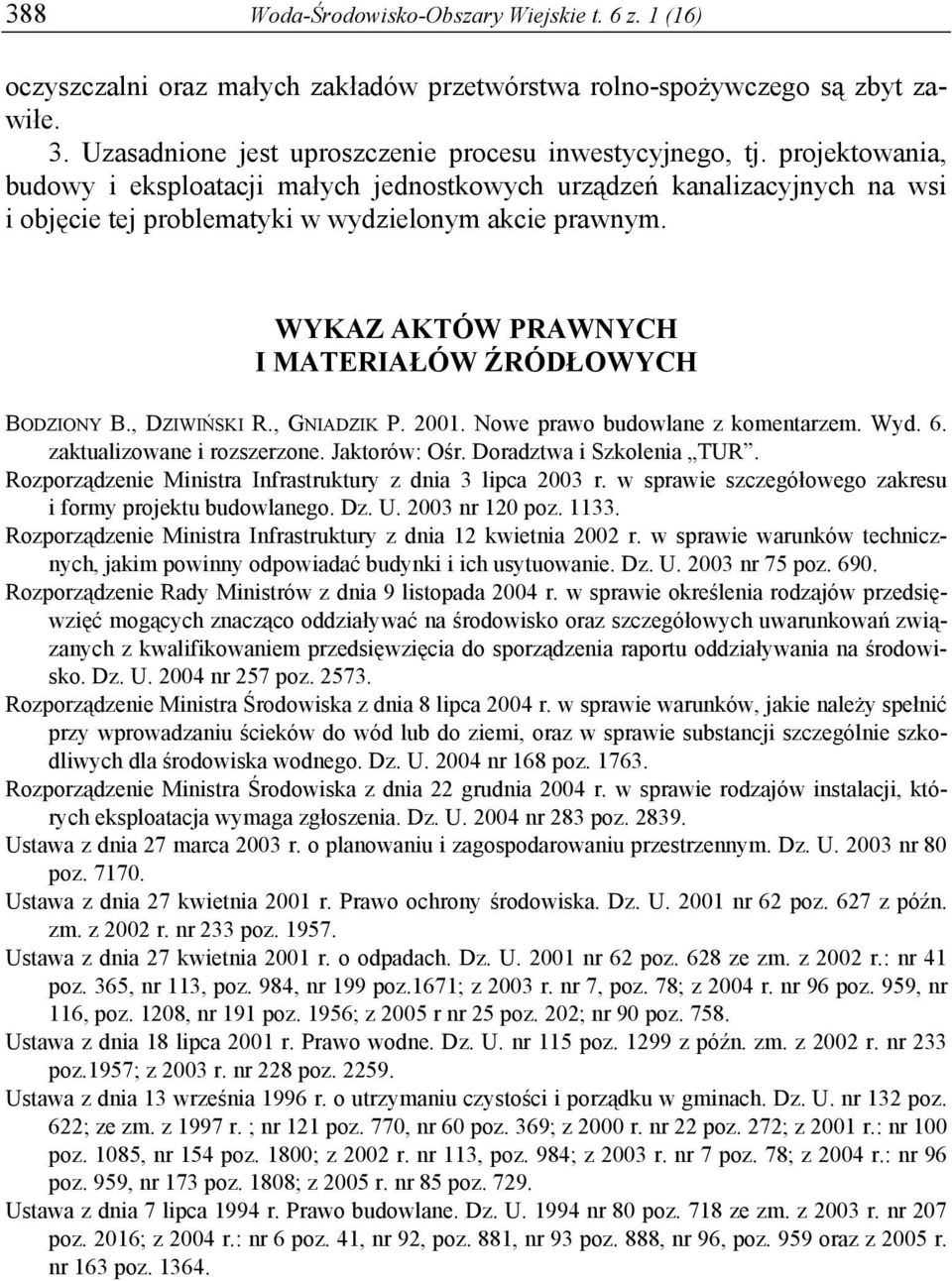 WYKAZ AKTÓW PRAWNYCH I MATERIAŁÓW ŹRÓDŁOWYCH BODZIONY B., DZIWIŃSKI R., GNIADZIK P. 2001. Nowe prawo budowlane z komentarzem. Wyd. 6. zaktualizowane i rozszerzone. Jaktorów: Ośr.