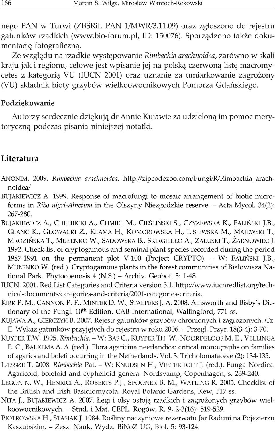 Ze wzglêdu na rzadkie wystêpowanie Rimbachia arachnoidea, zarówno w skali kraju jak i regionu, celowe jest wpisanie jej na polsk¹ czerwon¹ listê macromycetes z kategori¹ VU (IUCN 2001) oraz uznanie