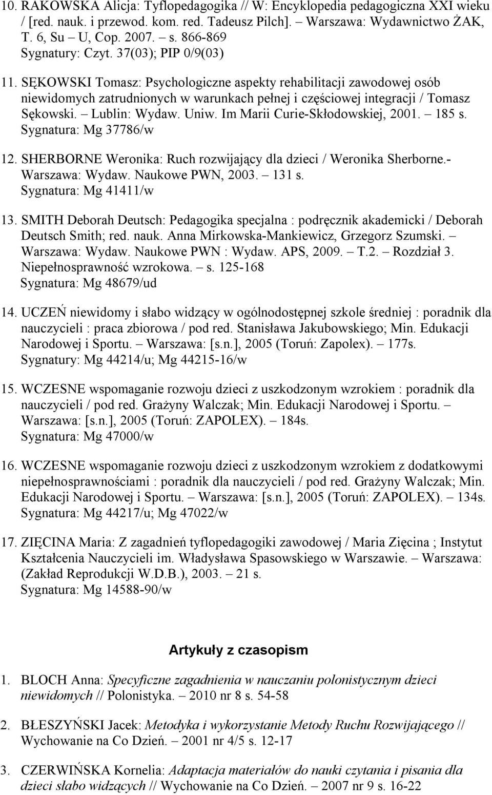 SĘKOWSKI Tomasz: Psychologiczne aspekty rehabilitacji zawodowej osób niewidomych zatrudnionych w warunkach pełnej i częściowej integracji / Tomasz Sękowski. Lublin: Wydaw. Uniw.