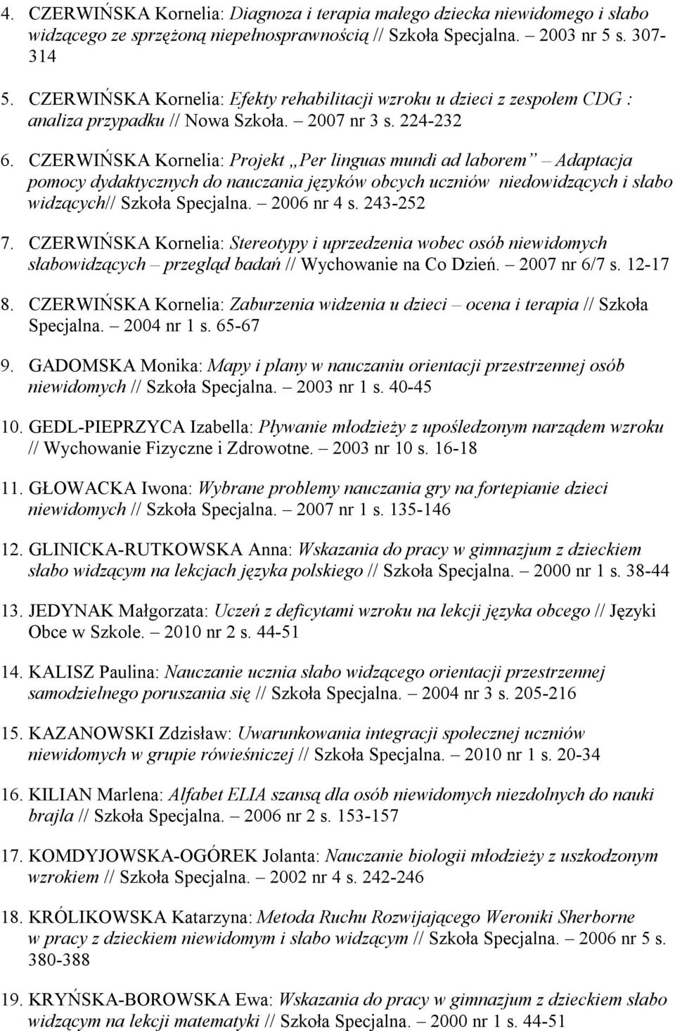 CZERWIŃSKA Kornelia: Projekt Per linguas mundi ad laborem Adaptacja pomocy dydaktycznych do nauczania języków obcych uczniów niedowidzących i słabo widzących// Szkoła Specjalna. 2006 nr 4 s.