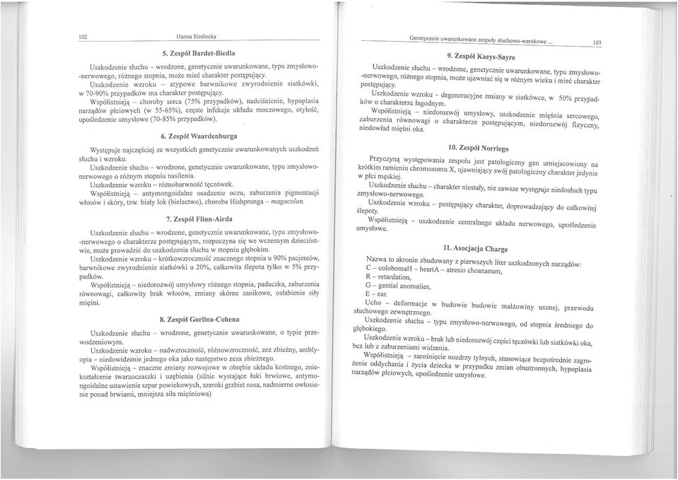 Współistnieją - choroby serca (75% przypadków), nadciśnienie, hypoplasia narządów płciowych (w 55-65%), częste infekcje układu moczowego, otyłość, upośledzenie umysłowe (70-85% przypadków). 6.
