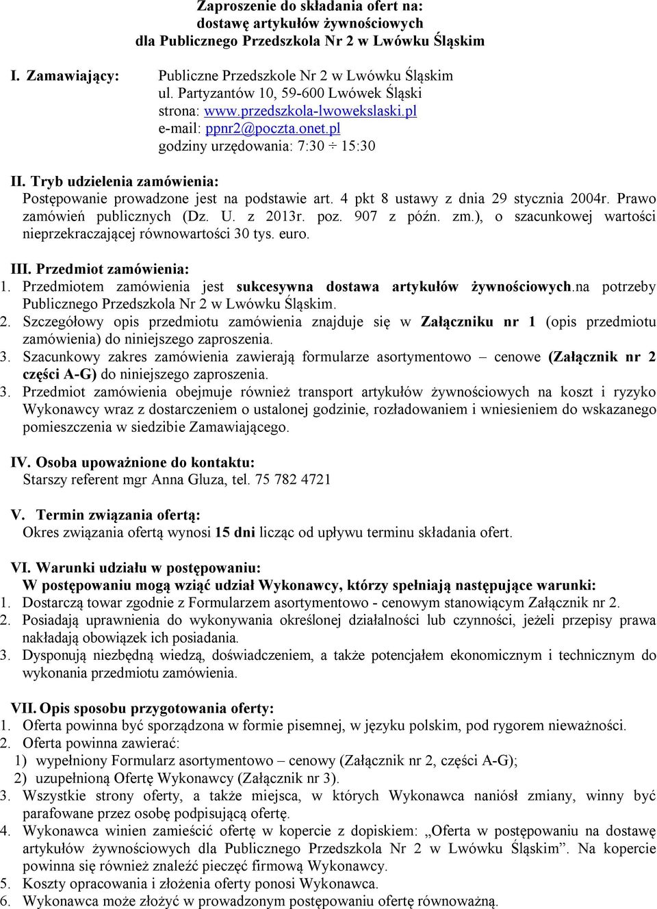 Tryb udzielenia zamówienia: Postępowanie prowadzone jest na podstawie art. 4 pkt 8 ustawy z dnia 29 stycznia 2004r. Prawo zamówień publicznych (Dz. U. z 2013r. poz. 907 z późn. zm.