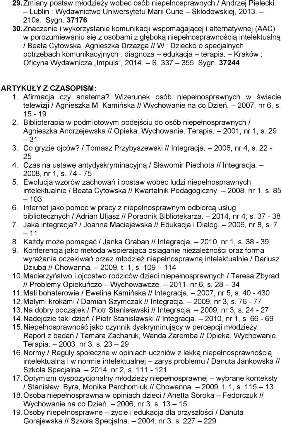o specjalnych potrzebach komunikacyjnych : diagnoza edukacja terapia. Kraków : Oficyna Wydawnicza Impuls, 2014. S. 337 355 Sygn. 37244 ARTYKUŁY Z CZASOPISM: 1. Afirmacja czy anatema?