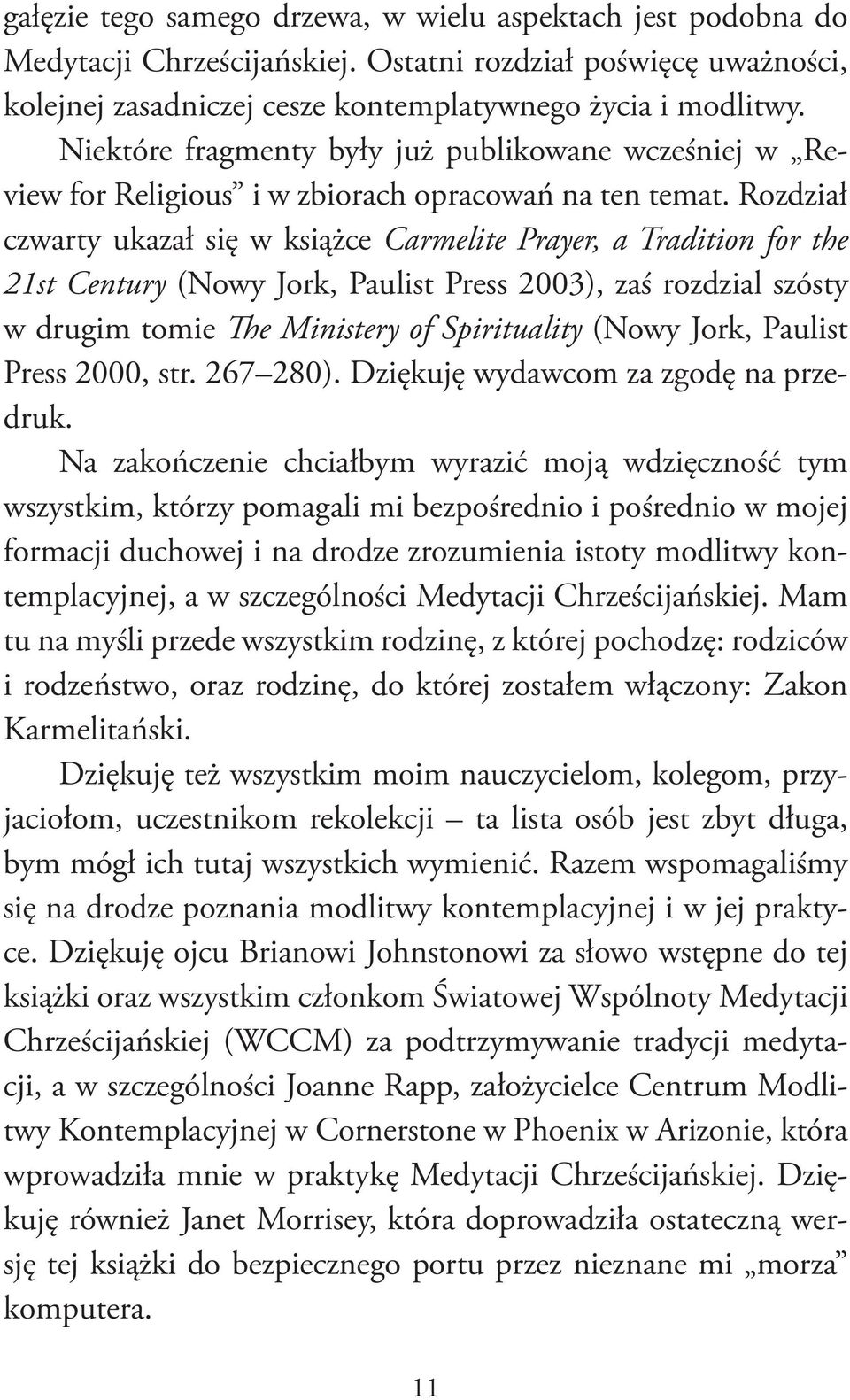 Rozdział czwarty ukazał się w książce Carmelite Prayer, a Tradition for the 21st Century (Nowy Jork, Paulist Press 2003), zaś rozdzial szósty w drugim tomie The Ministery of Spirituality (Nowy Jork,