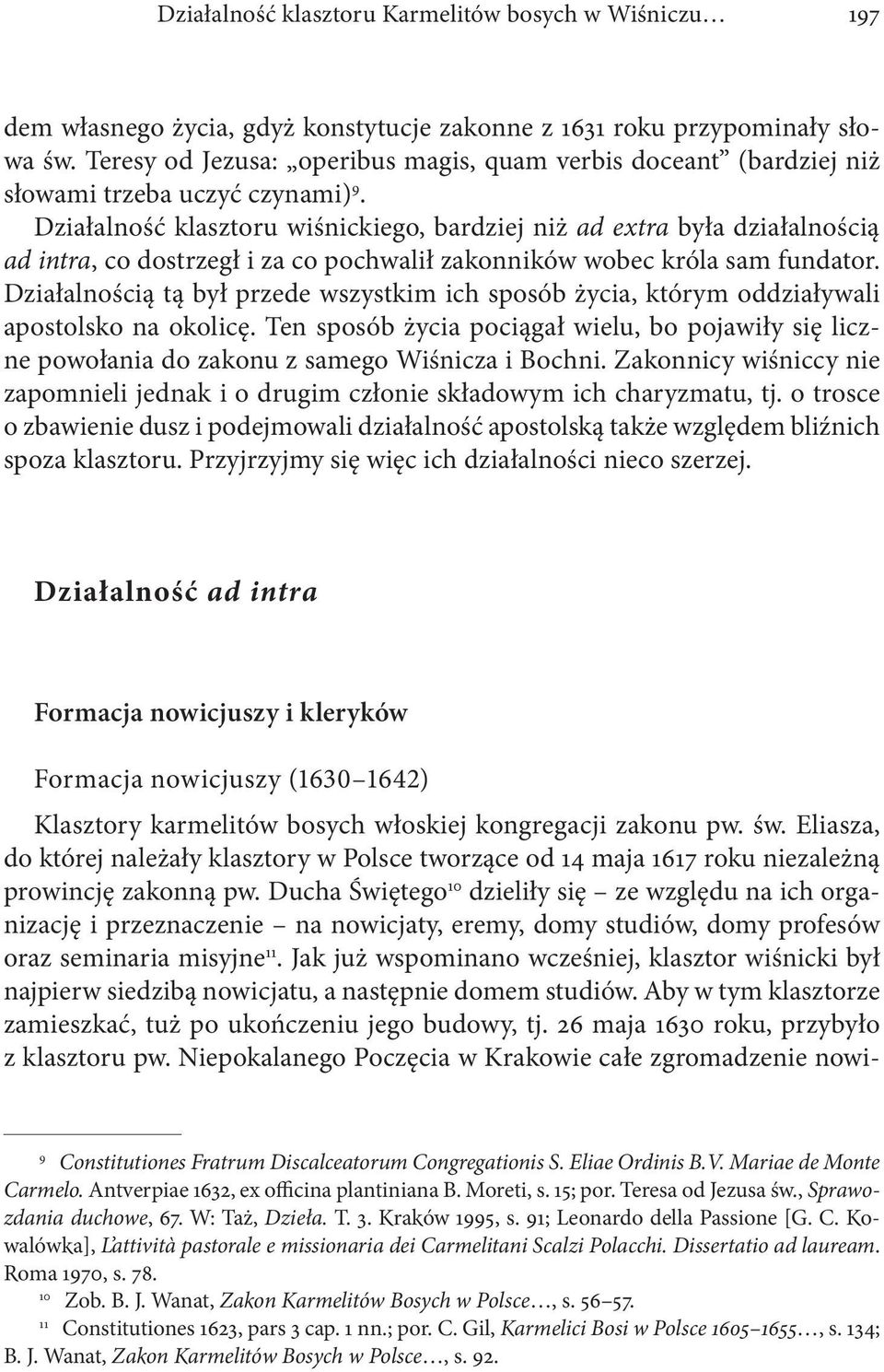 Działalność klasztoru wiśnickiego, bardziej niż ad extra była działalnością ad intra, co dostrzegł i za co pochwalił zakonników wobec króla sam fundator.