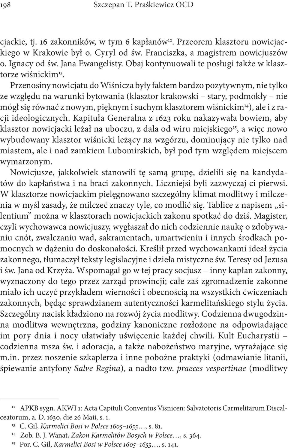 Przenosiny nowicjatu do Wiśnicza były faktem bardzo pozytywnym, nie tylko ze względu na warunki bytowania (klasztor krakowski stary, podmokły nie mógł się równać z nowym, pięknym i suchym klasztorem