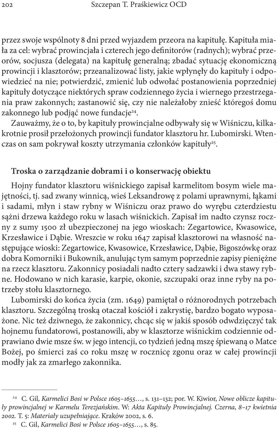 przeanalizować listy, jakie wpłynęły do kapituły i odpowiedzieć na nie; potwierdzić, zmienić lub odwołać postanowienia poprzedniej kapituły dotyczące niektórych spraw codziennego życia i wiernego