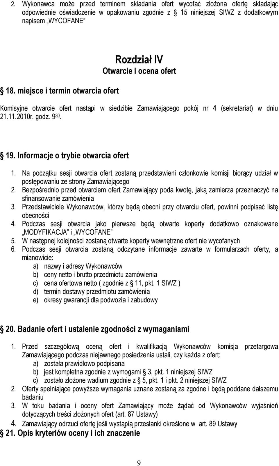 Informacje o trybie otwarcia ofert 1. Na początku sesji otwarcia ofert zostaną przedstawieni członkowie komisji biorący udział w postępowaniu ze strony Zamawiającego 2.