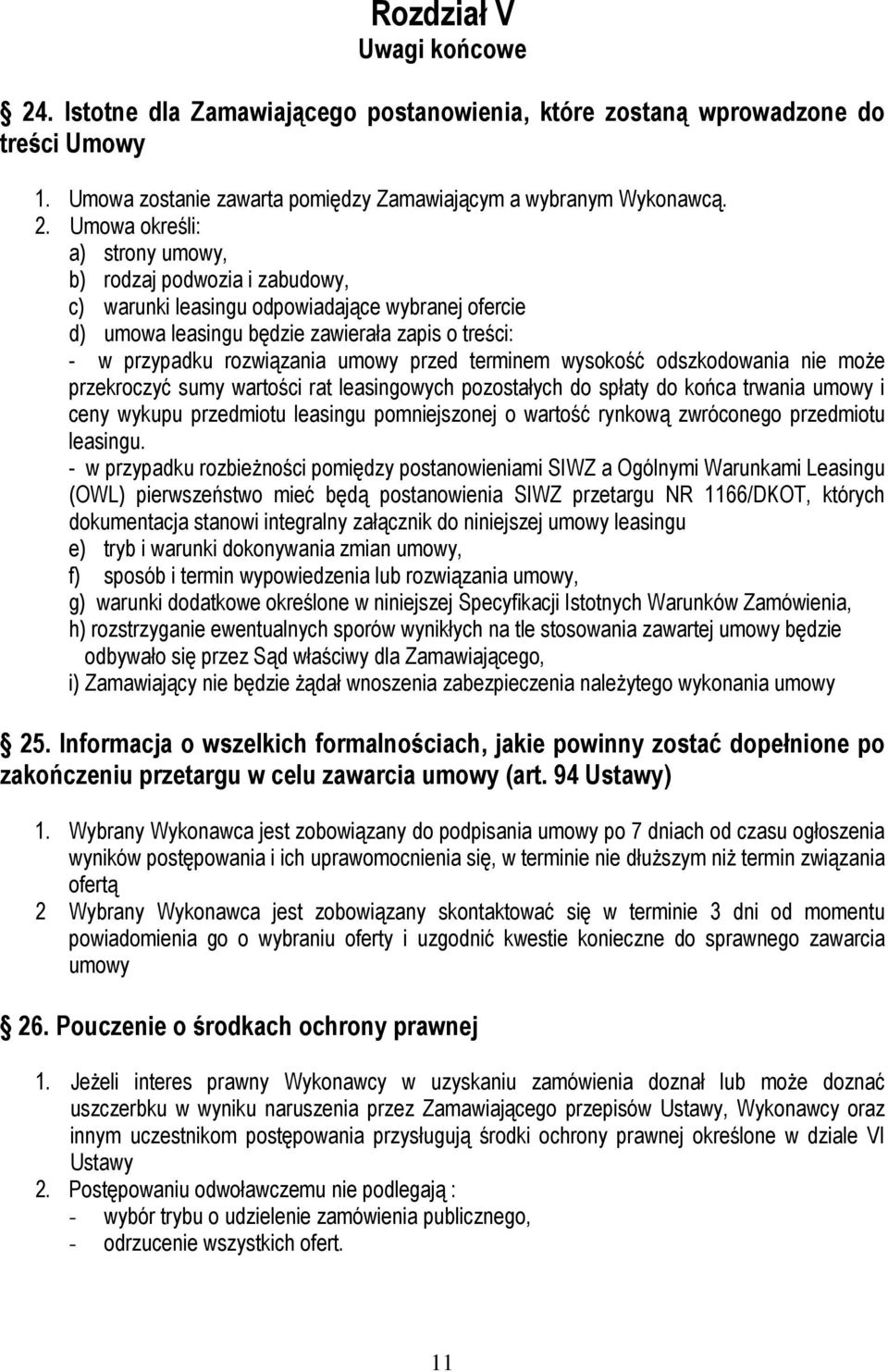 Umowa określi: a) strony umowy, b) rodzaj podwozia i zabudowy, c) warunki leasingu odpowiadające wybranej ofercie d) umowa leasingu będzie zawierała zapis o treści: - w przypadku rozwiązania umowy