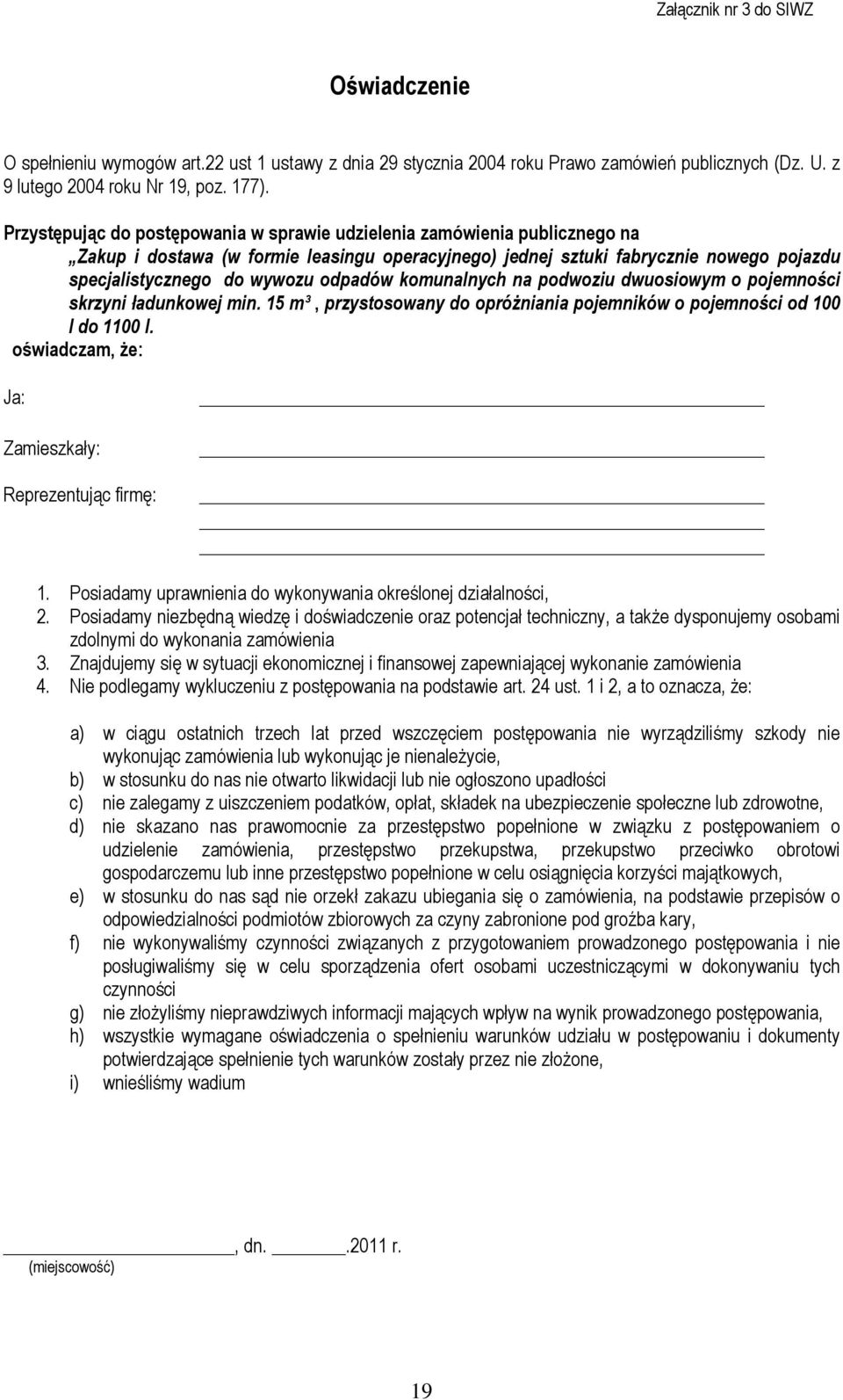 odpadów komunalnych na podwoziu dwuosiowym o pojemności skrzyni ładunkowej min. 15 m³, przystosowany do opróŝniania pojemników o pojemności od 100 l do 1100 l.