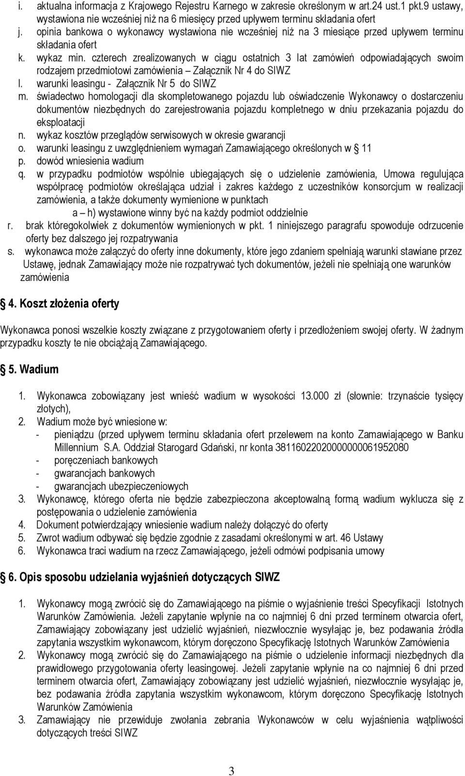 czterech zrealizowanych w ciągu ostatnich 3 lat zamówień odpowiadających swoim rodzajem przedmiotowi zamówienia Załącznik Nr 4 do SIWZ l. warunki leasingu - Załącznik Nr 5 do SIWZ m.
