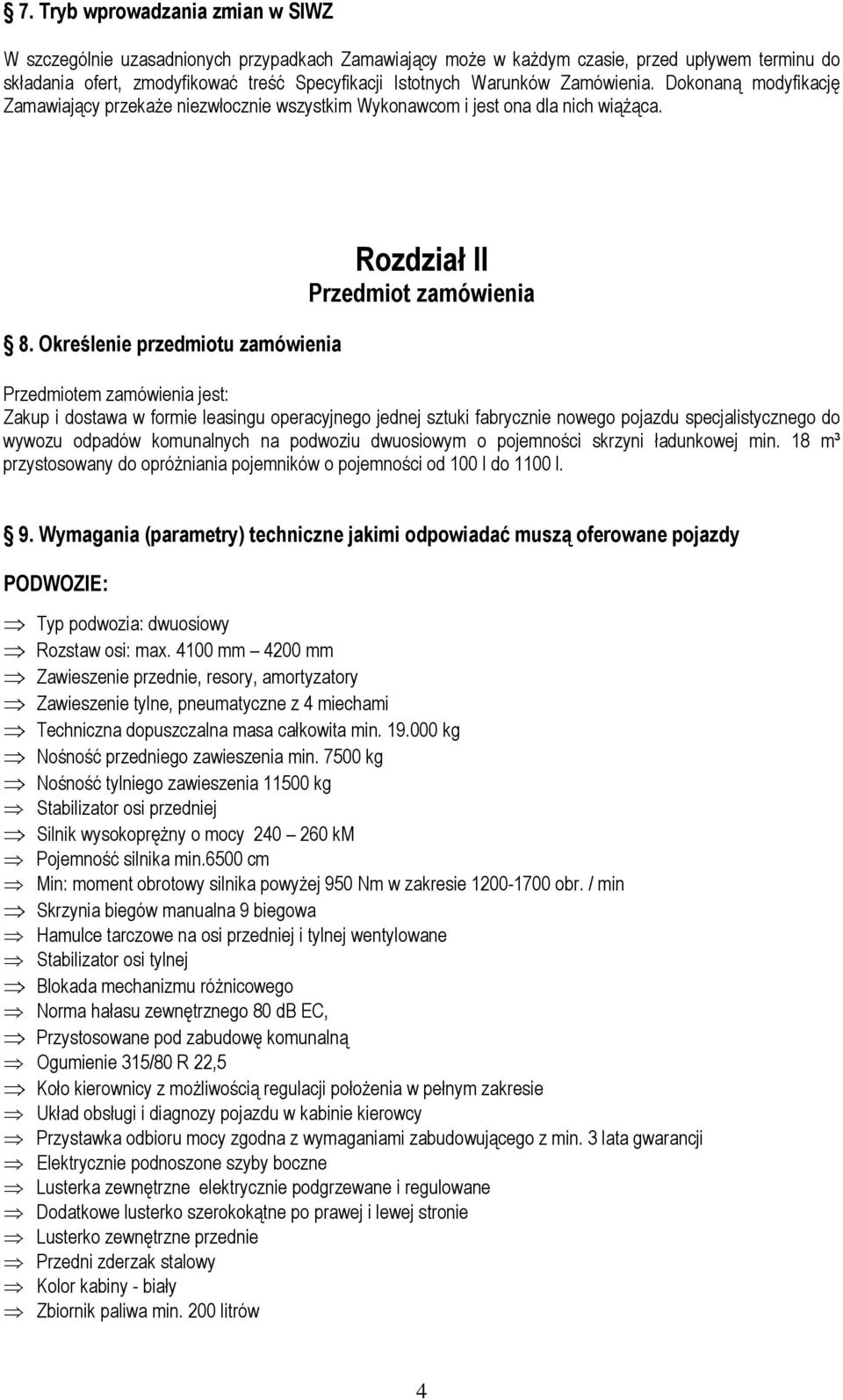 Określenie przedmiotu zamówienia Rozdział II Przedmiot zamówienia Przedmiotem zamówienia jest: Zakup i dostawa w formie leasingu operacyjnego jednej sztuki fabrycznie nowego pojazdu specjalistycznego