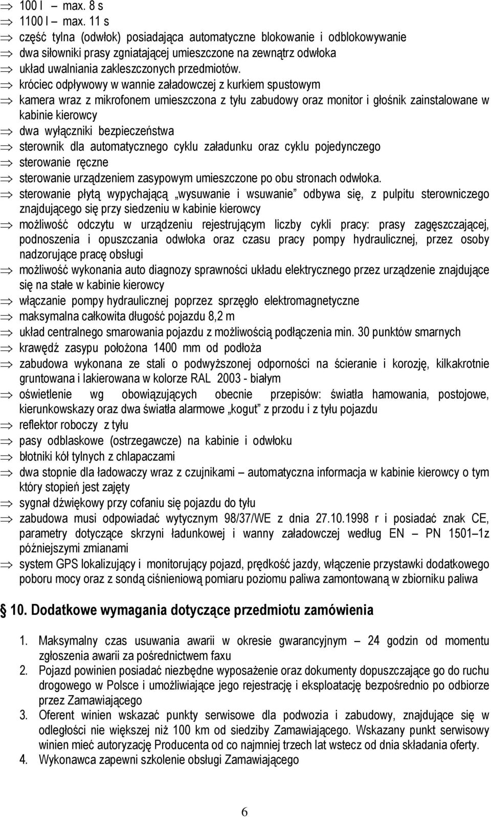 króciec odpływowy w wannie załadowczej z kurkiem spustowym kamera wraz z mikrofonem umieszczona z tyłu zabudowy oraz monitor i głośnik zainstalowane w kabinie kierowcy dwa wyłączniki bezpieczeństwa