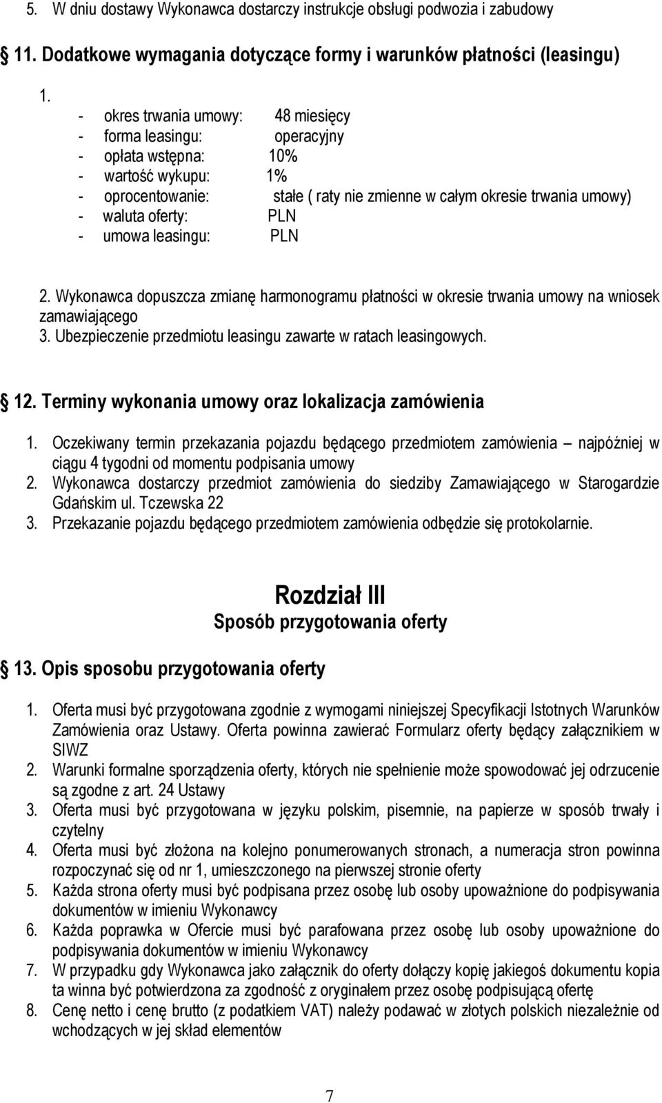 PLN - umowa leasingu: PLN 2. Wykonawca dopuszcza zmianę harmonogramu płatności w okresie trwania umowy na wniosek zamawiającego 3. Ubezpieczenie przedmiotu leasingu zawarte w ratach leasingowych. 12.