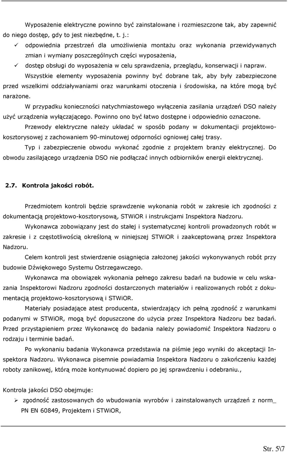 : odpowiednia przestrzeń dla umożliwienia montażu oraz wykonania przewidywanych zmian i wymiany poszczególnych części wyposażenia, dostęp obsługi do wyposażenia w celu sprawdzenia, przeglądu,