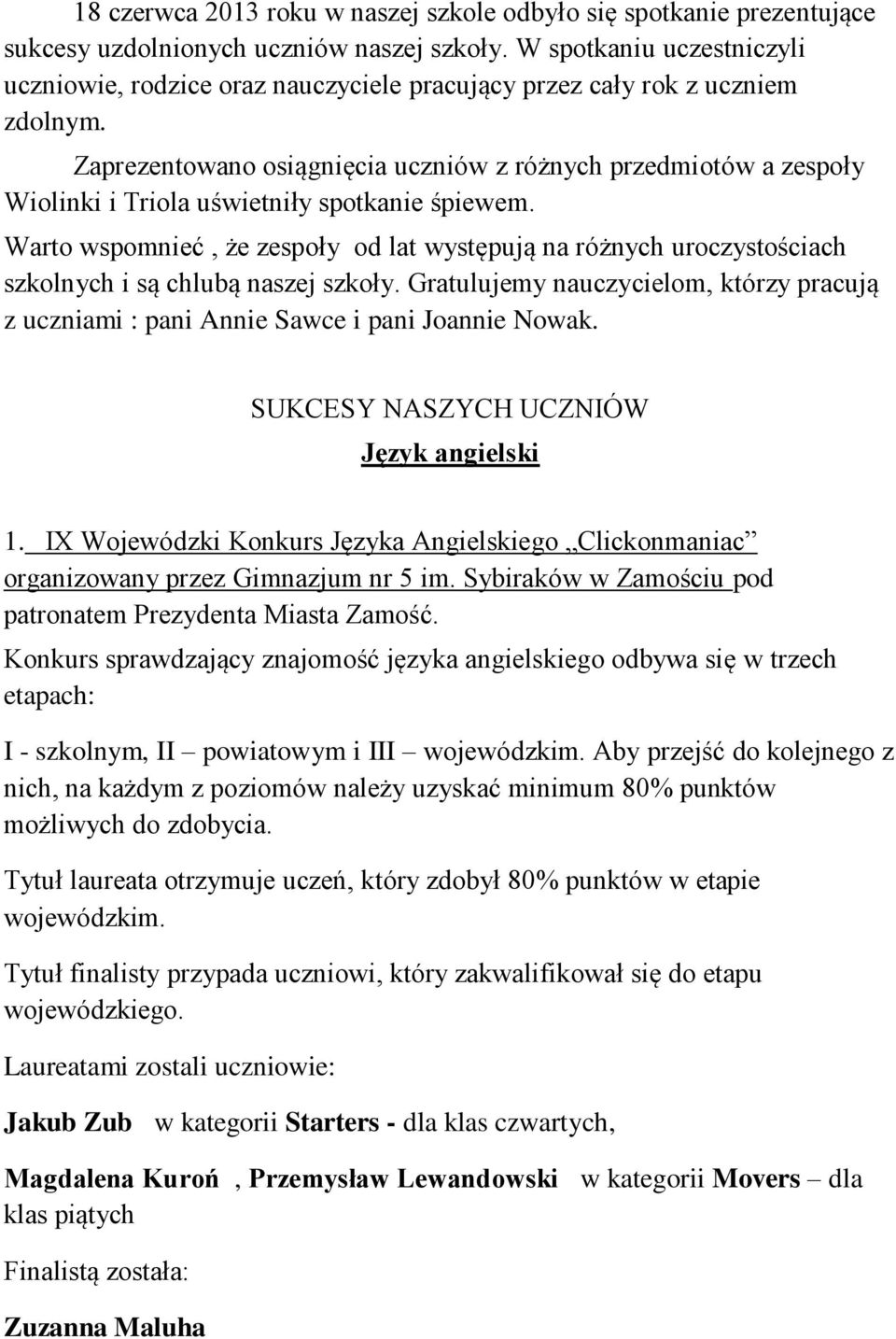 Zaprezentowano osiągnięcia uczniów z różnych przedmiotów a zespoły Wiolinki i Triola uświetniły spotkanie śpiewem.