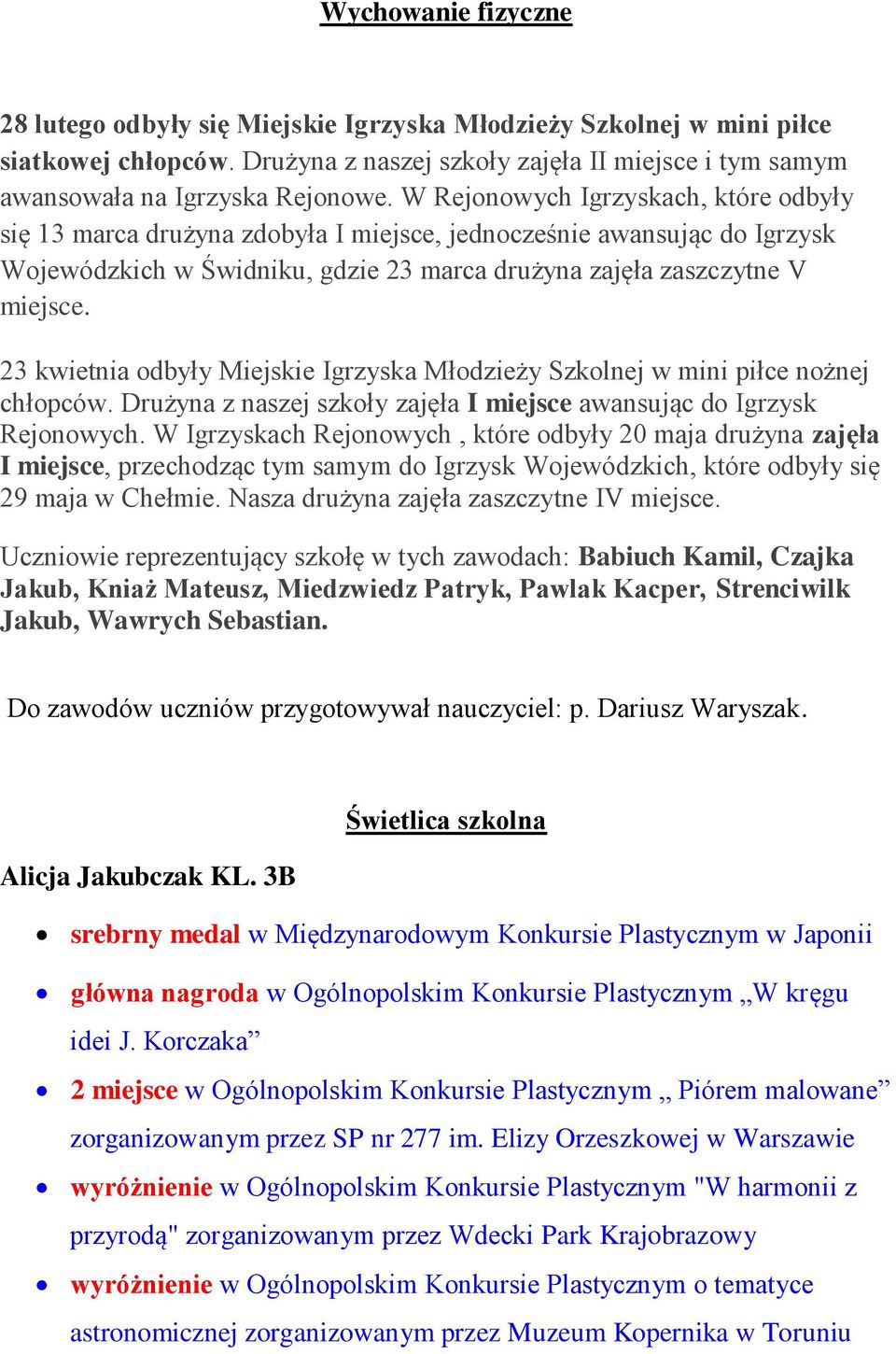 23 kwietnia odbyły Miejskie Igrzyska Młodzieży Szkolnej w mini piłce nożnej chłopców. Drużyna z naszej szkoły zajęła I miejsce awansując do Igrzysk Rejonowych.
