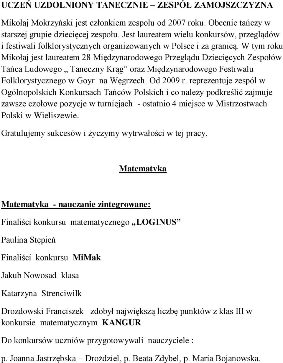 W tym roku Mikołaj jest laureatem 28 Międzynarodowego Przeglądu Dziecięcych Zespołów Tańca Ludowego Taneczny Krąg oraz Międzynarodowego Festiwalu Folklorystycznego w Goyr na Węgrzech. Od 2009 r.