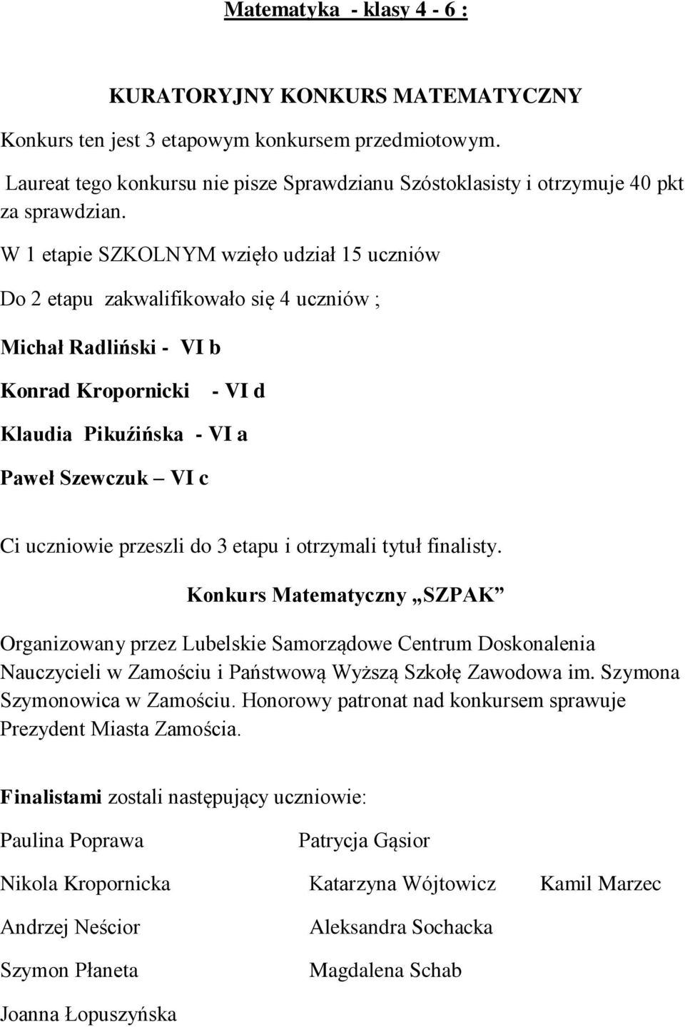 W 1 etapie SZKOLNYM wzięło udział 15 uczniów Do 2 etapu zakwalifikowało się 4 uczniów ; Michał Radliński - VI b Konrad Kropornicki - VI d Klaudia Pikuźińska - VI a Paweł Szewczuk VI c Ci uczniowie