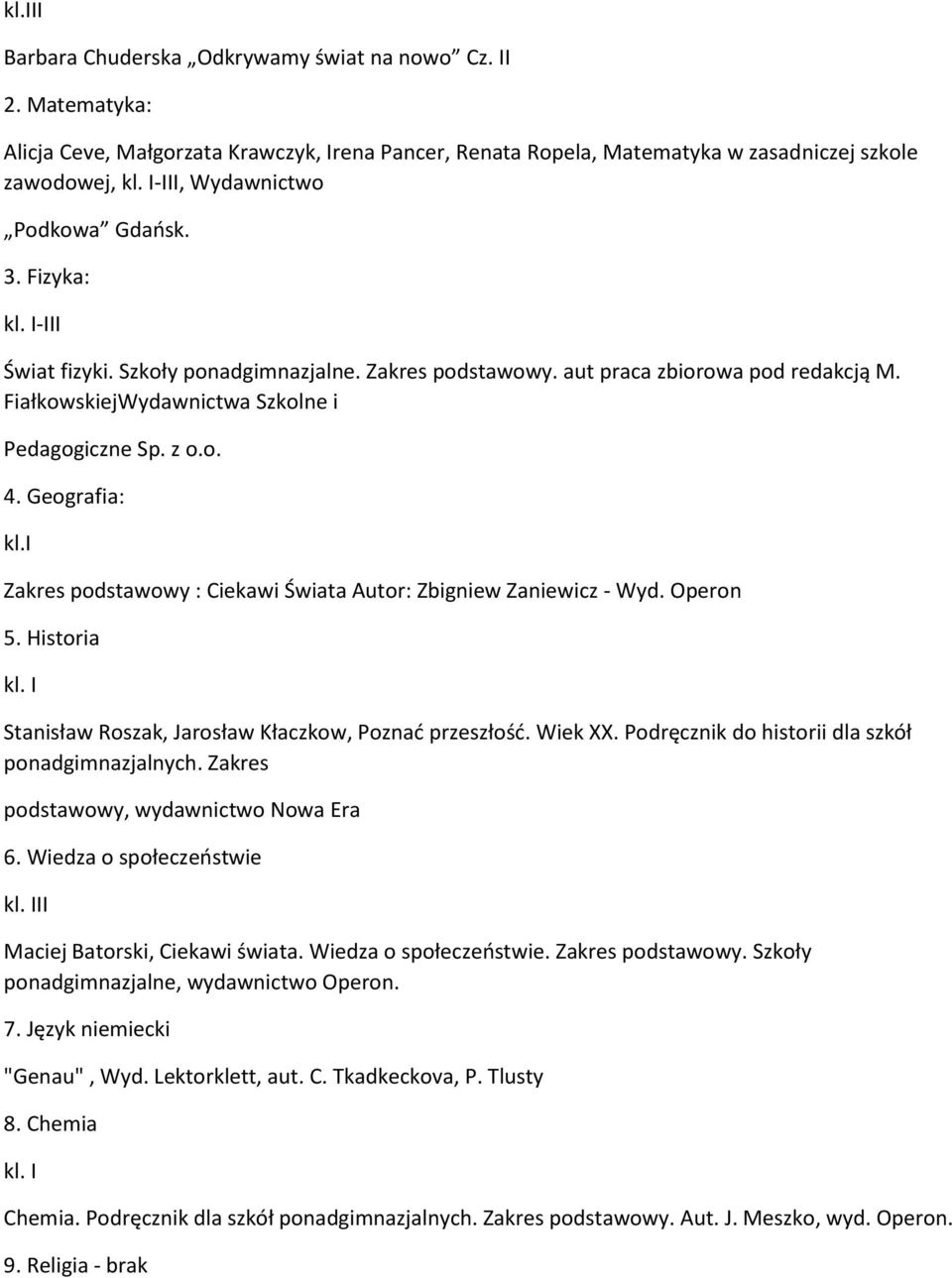 Szkoły ponadgimnazjalne. Zakres podstawowy. aut praca zbiorowa pod redakcją M. FiałkowskiejWydawnictwa Szkolne i Pedagogiczne Sp. z o.o. 4. Geografia: kl.