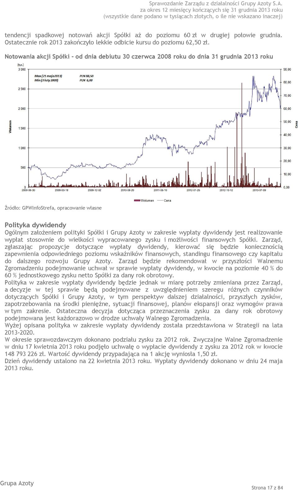 Azoty w zakresie wypłaty dywidendy jest realizowanie wypłat stosownie do wielkości wypracowanego zysku i możliwości finansowych Spółki.