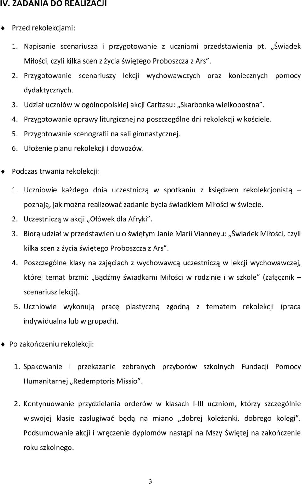 Przygotowanie oprawy liturgicznej na poszczególne dni rekolekcji w kościele. 5. Przygotowanie scenografii na sali gimnastycznej. 6. Ułożenie planu rekolekcji i dowozów. Podczas trwania rekolekcji: 1.