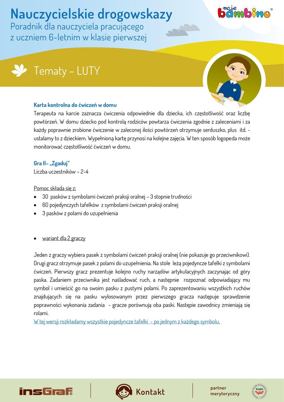 - ustalamy to z dzieckiem. Wypełnioną kartę przynosi na kolejne zajęcia. W ten sposób logopeda może monitorować częstotliwość ćwiczeń w domu.