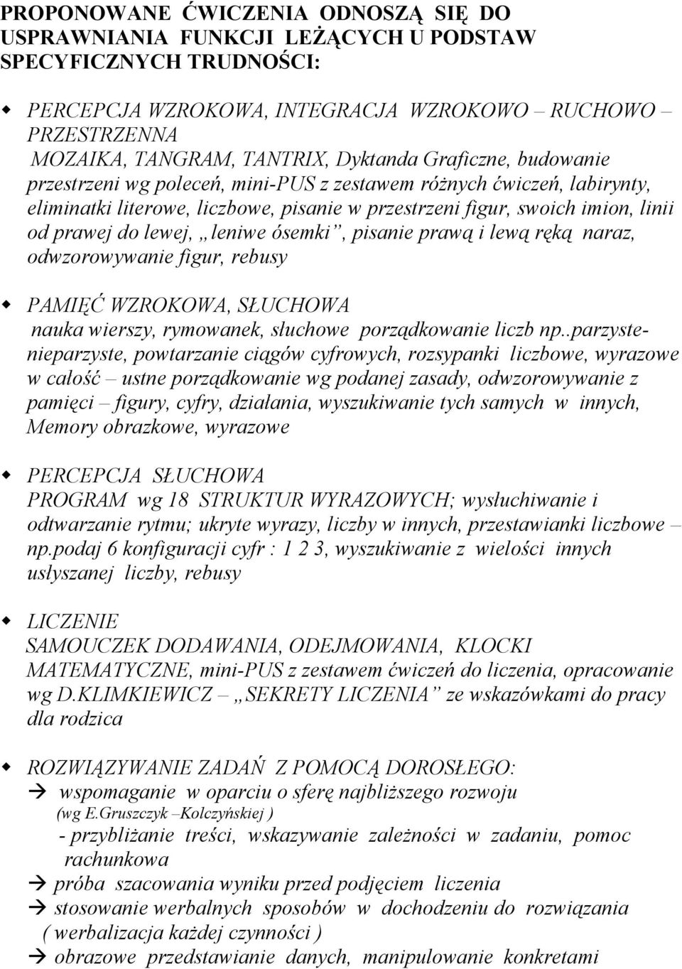 ósemki, pisanie prawą i lewą ręką naraz, odwzorowywanie figur, rebusy PAMIĘĆ WZROKOWA, SŁUCHOWA nauka wierszy, rymowanek, słuchowe porządkowanie liczb np.
