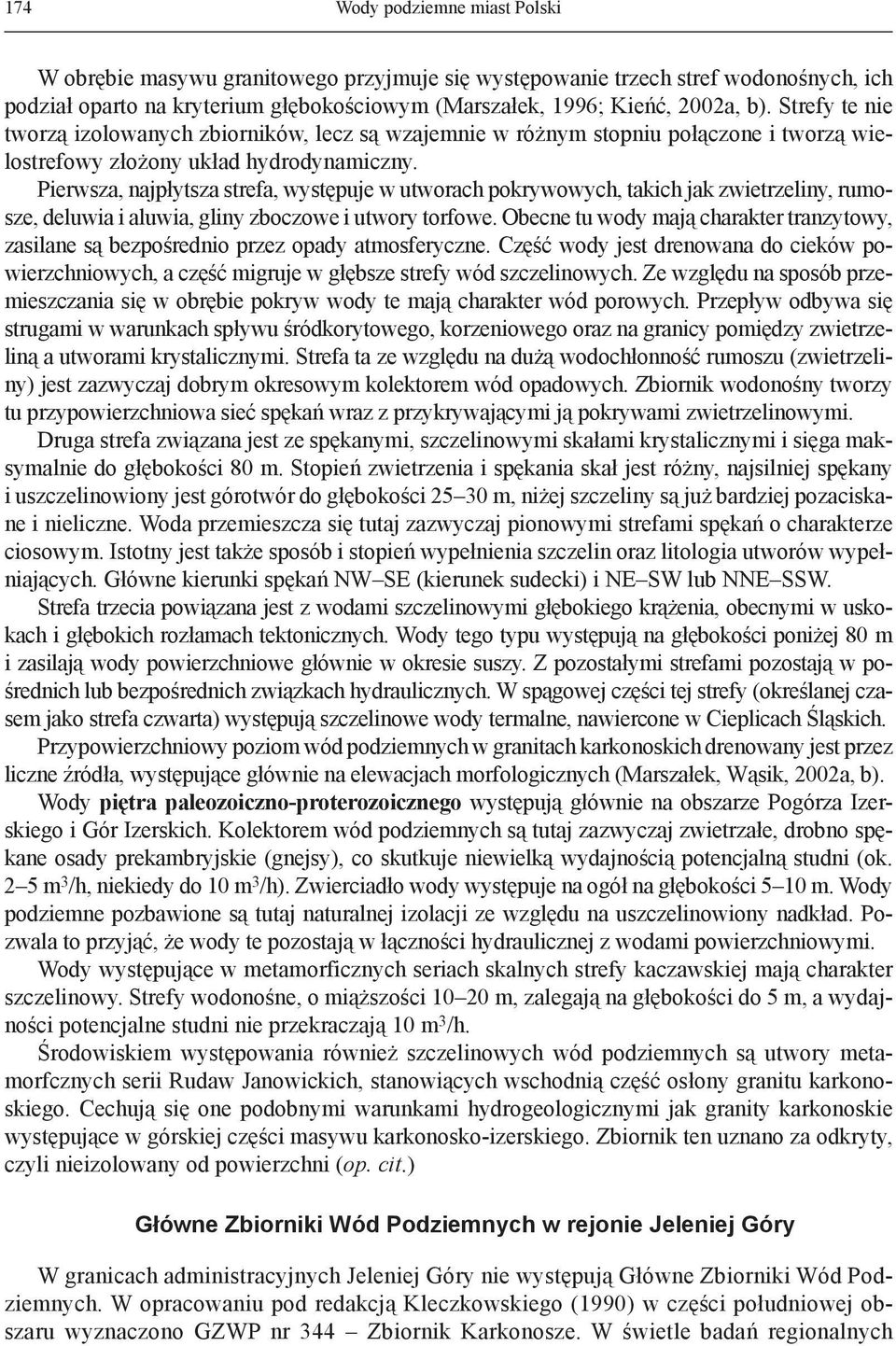 Pierwsza, najpłytsza strefa, występuje w utworach pokrywowych, takich jak zwietrzeliny, rumosze, deluwia i aluwia, gliny zboczowe i utwory torfowe.