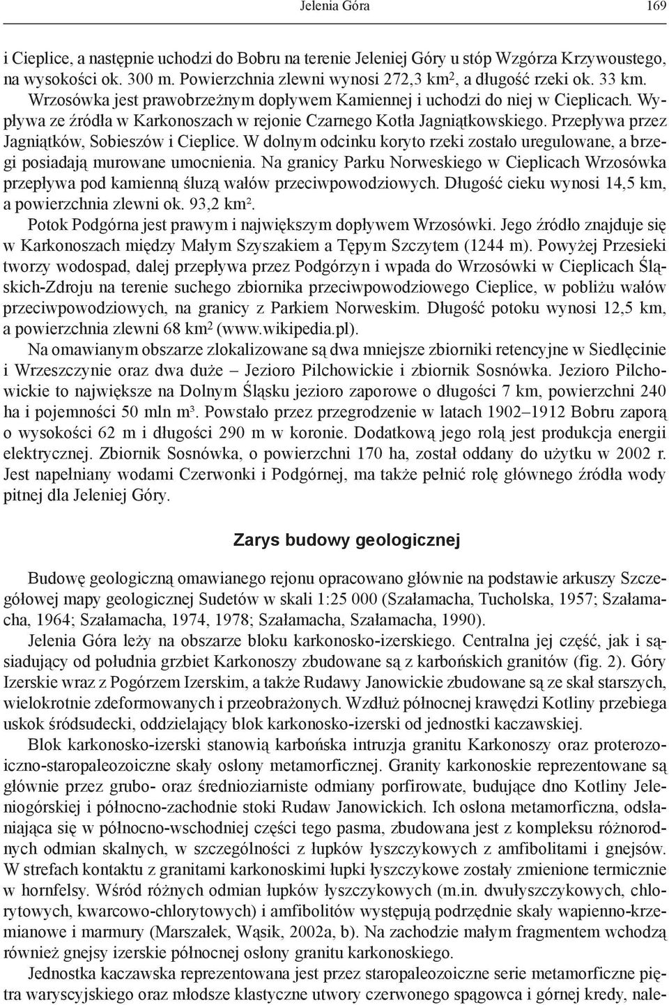 Przepływa przez Jagniątków, Sobieszów i Cieplice. W dolnym odcinku koryto rzeki zostało uregulowane, a brzegi posiadają murowane umocnienia.