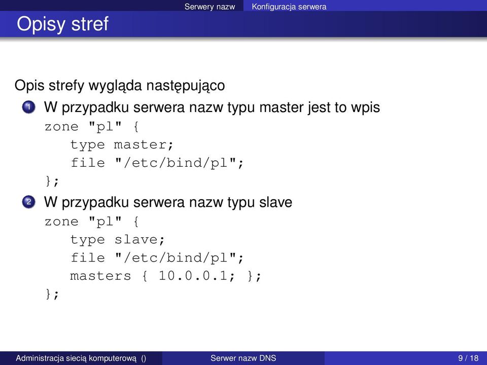 "/etc/bind/pl"; }; 2 W przypadku serwera nazw typu slave zone "pl" { type slave;