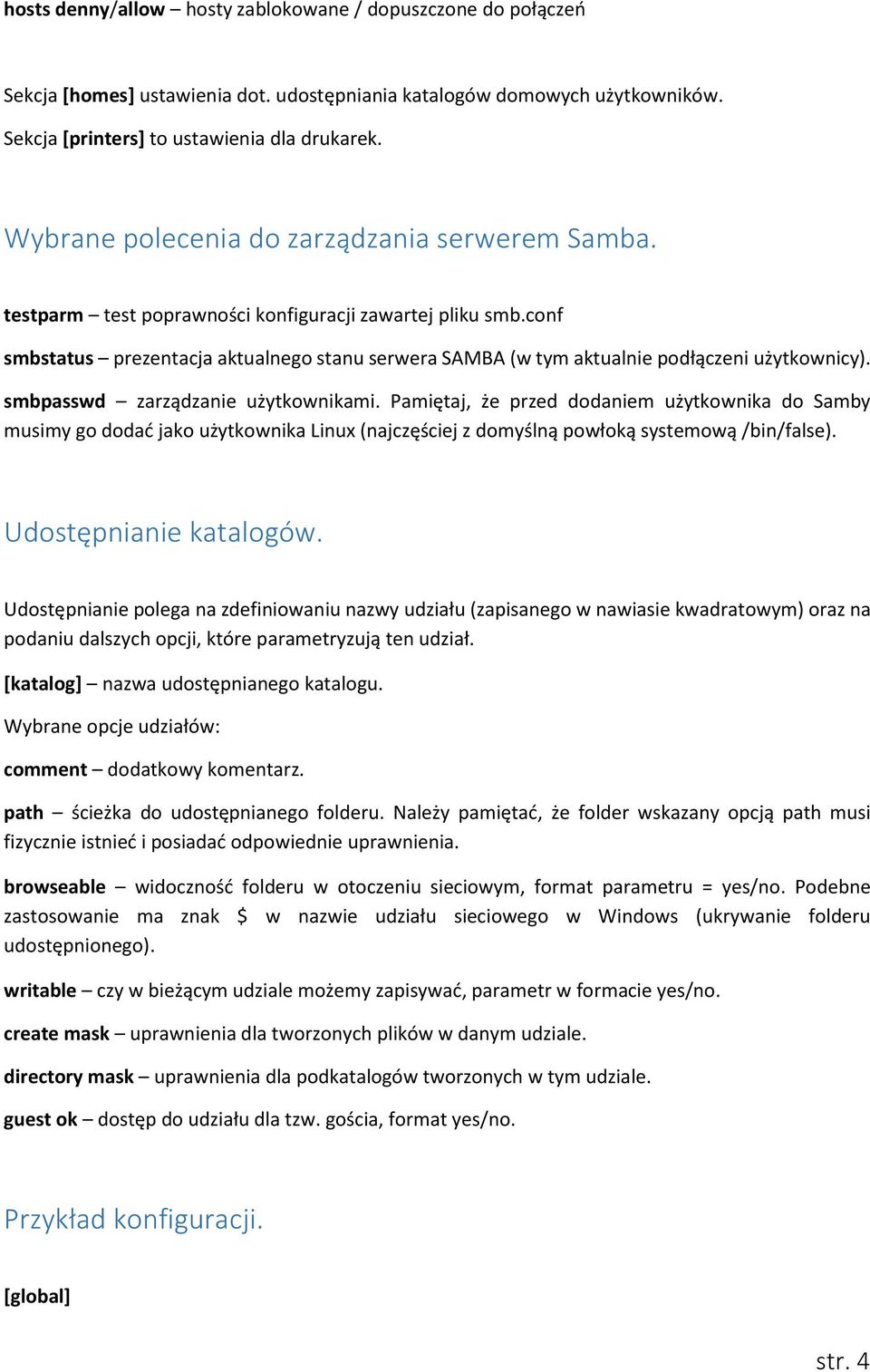 conf smbstatus prezentacja aktualnego stanu serwera SAMBA (w tym aktualnie podłączeni użytkownicy). smbpasswd zarządzanie użytkownikami.