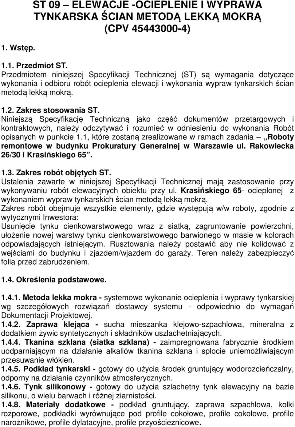 Zakres stosowania ST. Niniejszą Specyfikację Techniczną jako część dokumentów przetargowych i kontraktowych, należy odczytywać i rozumieć w odniesieniu do wykonania Robót opisanych w punkcie 1.