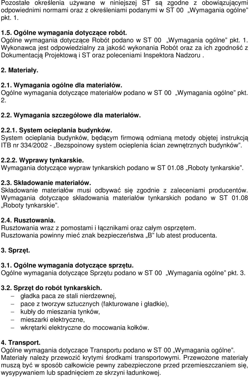 Wykonawca jest odpowiedzialny za jakość wykonania Robót oraz za ich zgodność z Dokumentacją Projektową i ST oraz poleceniami Inspektora Nadzoru. 2. Materiały. 2.1. Wymagania ogólne dla materiałów.