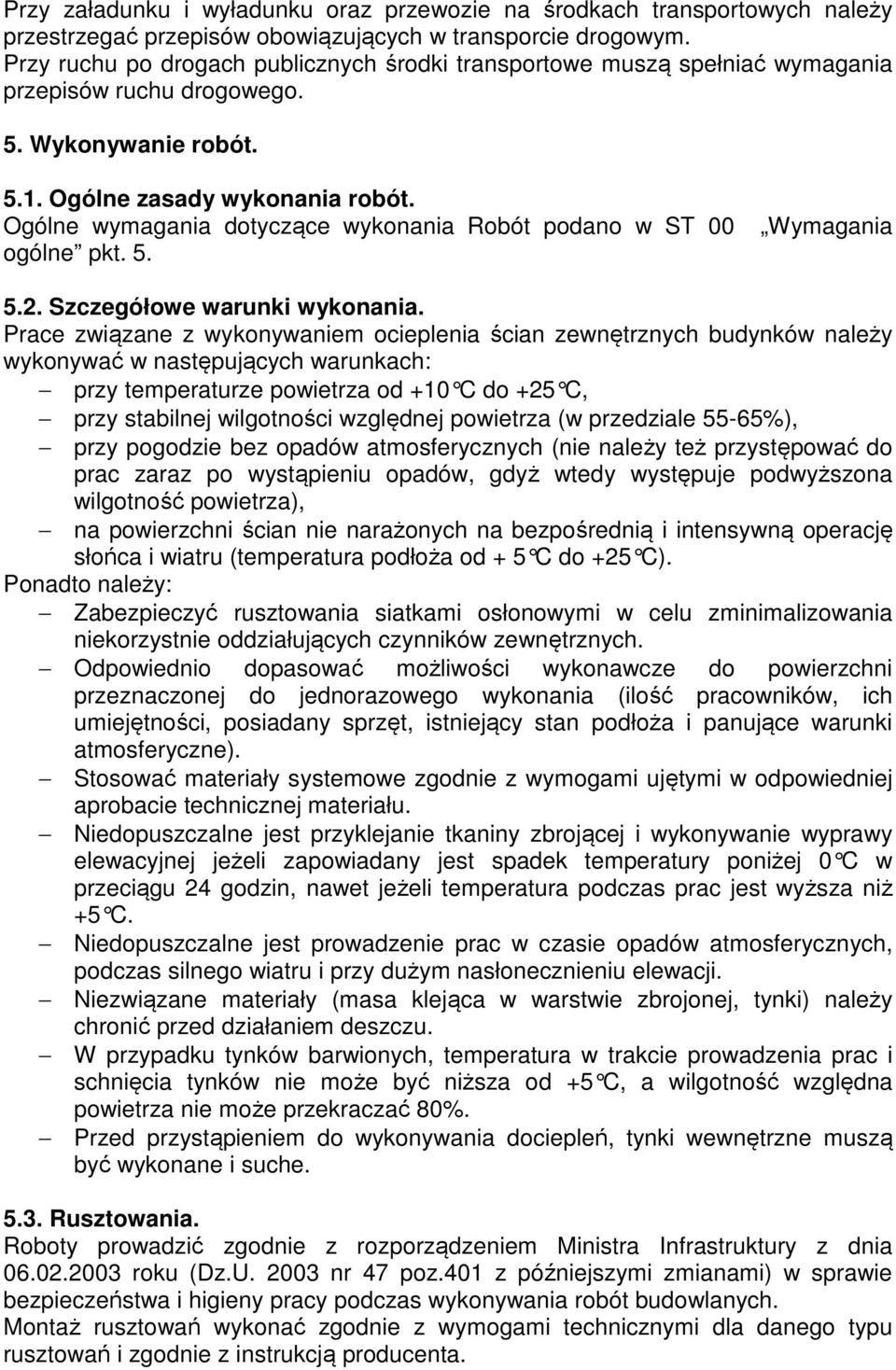 Ogólne wymagania dotyczące wykonania Robót podano w ST 00 Wymagania ogólne pkt. 5. 5.2. Szczegółowe warunki wykonania.