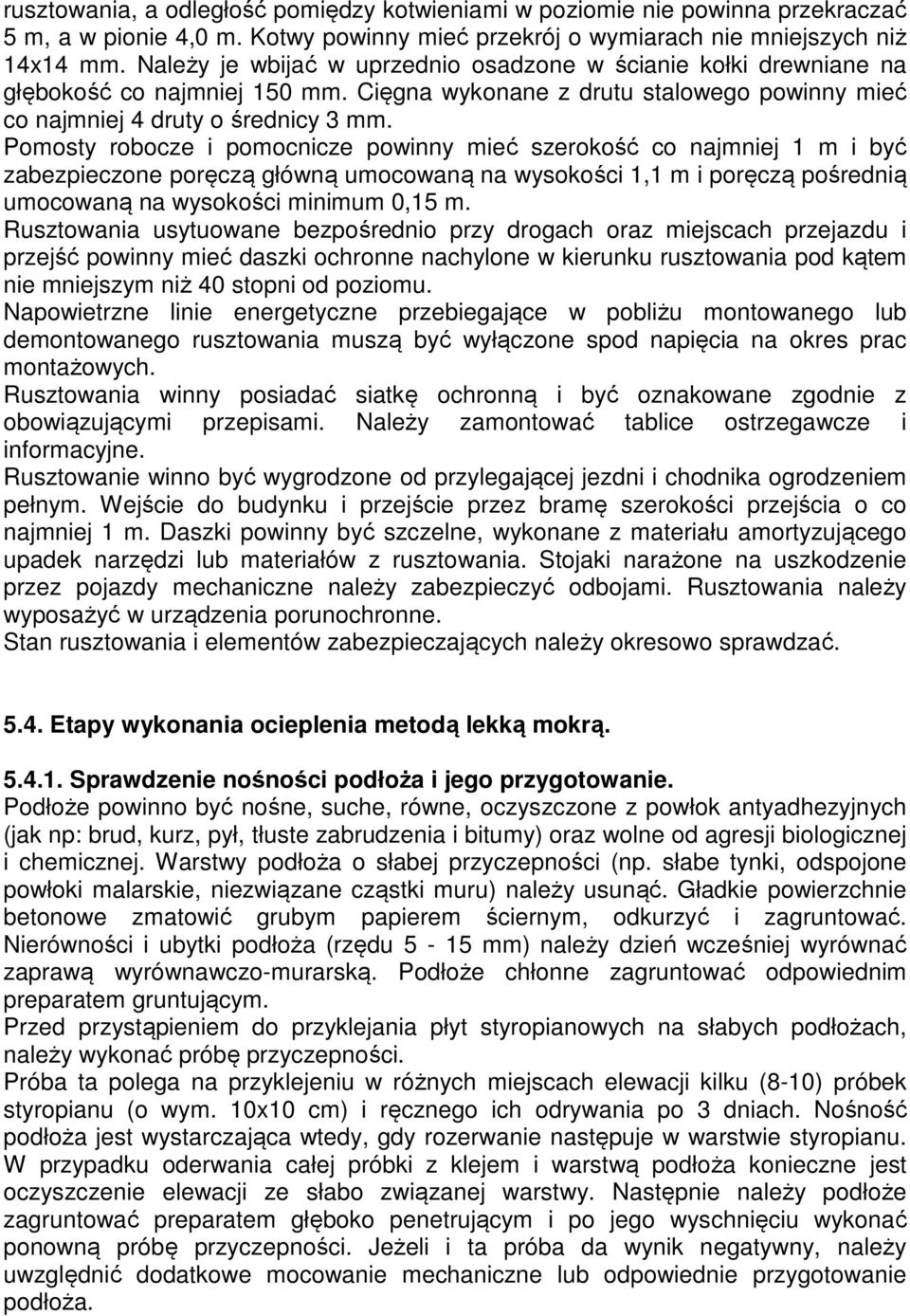 Pomosty robocze i pomocnicze powinny mieć szerokość co najmniej 1 m i być zabezpieczone poręczą główną umocowaną na wysokości 1,1 m i poręczą pośrednią umocowaną na wysokości minimum 0,15 m.
