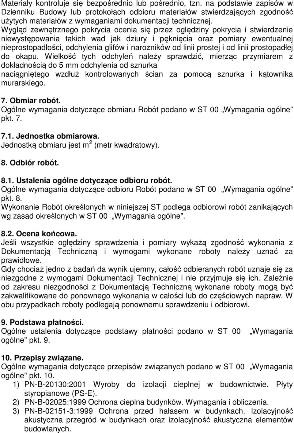 Wygląd zewnętrznego pokrycia ocenia się przez oględziny pokrycia i stwierdzenie niewystępowania takich wad jak dziury i pęknięcia oraz pomiary ewentualnej nieprostopadłości, odchylenia glifów i